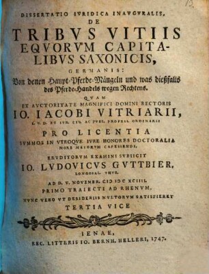 Diss. iur. inaug. de tribus vitiis equorum capitalibus Saxonicis, Germanis: Von denen Haupt-Pferde-Mängeln und was dießfalls des Pferde-Handels wegen rechtens