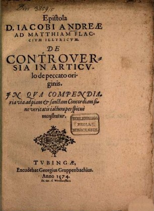 Epistola D. Jacobi Andreae ad Matthiam Flaccium Illyricum De Controversia in articulo de peccato originis : in qua compendiaria via ad piam et sanctam concordiam sine veritatis iactura perspicue monstratur