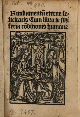 Fundamentu[m] eterne felicitatis : Cum libro de Miseria co[n]ditionis humane