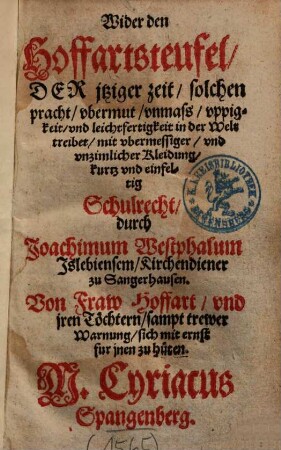 Wider den Hoffartsteufel, Der jtziger zeit, solchen pracht, vbermut, vnmass, vppigkeit, vnd leichtfertigkeit in der Welt treibet, mit vbermessiger, vnd vnzimlicher Kleidung, kurtz vnd einfeltig Schulrecht