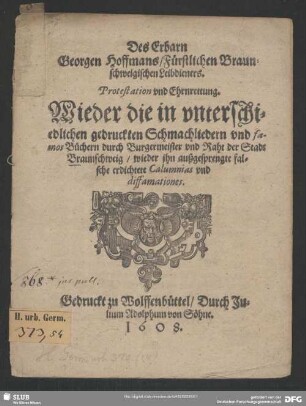 Des Erbarn Georgen Hoffmans, Fürstlichen Braunschweigischen Leibdieners. Protestation und Ehrnrettung. Wieder die in unterschiedlichen gedruckten Schmachliedern und famos Büchern durch Burgermeister und Raht der Stadt Braunschweig, wieder ihn außgesprengte falsche erdichtete Calumnias und diffamationes