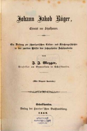 Johann Jakob Rüger, Chronist von Schaffhausen : ein Beitrag zur schweizerischen Cultur- und Kirchengeschichte in der zweiten Hälfte des 16. Jahrhunderts