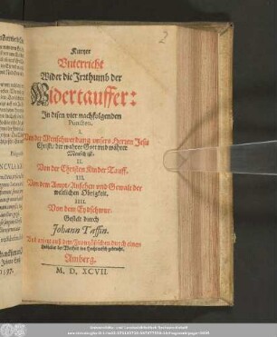Kurtzer || Vnterricht || Wider die Jrrthumb der || Widertauffer:|| ... Gestelt durch || Johann Taffin.|| Vnd anjetzt auß dem Frantzösischen durch einen || Liebhaber der Warheit ins Hochteutsch gebracht.||