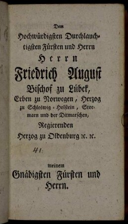 Dem Hochwürdigsten Durchlauchtigsten Fürsten und Herrn Herrn Friedrich August Bischof zu Lübek, [...] meinem Gnädigsten Fürsten und Herrn.