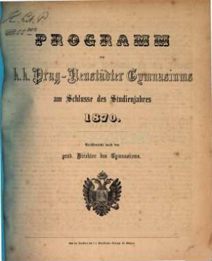 Programm des K.K. Prag-Neustädter Gymnasiums am Schlusse des Studienjahres .... 1870