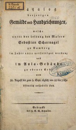 Katalog derjenigen Gemälde und Handzeichnungen, welche unter der Leitung des Malers Sebastian Scharnagel zu Bamberg im Jahre 1831 verfertiget worden, und im Aula-Gebäude zu ebener Erde vom 30. August bis zum 6. Sept. täglich von 10 bis 5 Uhr öffentlich aufgestellt sind