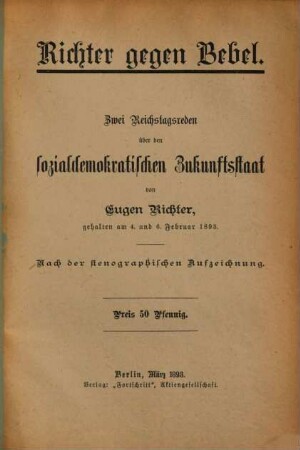 Richter gegen Bebel : zwei Reichtstagsreden über den sozialdemokratischen Zukunftsstaat, gehalten am 4. und 6. Februar 1893 ; nach der stenographischen Aufzeichnung