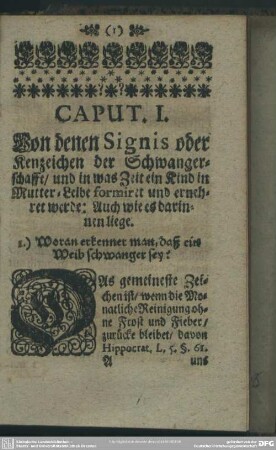 Caput I. Von denen Signis oder Kenzeichen der Schwangerschafft, und in was Zeit ein Kind in Mutter-Leibe formiret und ernähret werde: Auch wie es darinnen liege