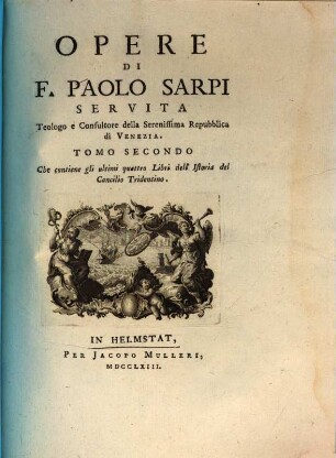Opere Di F. Paolo Sarpi : Servita Teologo e Consultore della Serenissiam Repubblica di Venezia, Tomo Secondo. Che contiene gli ultimi quattro Libri dell'Istoria del Concilio Tridentino