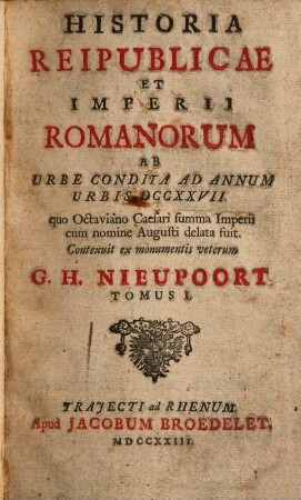 Historia reipublicae et Imperii Romanorum ab urbe condita ad annum urbis DCCXXVII : quo Octaviano Caesari summa Imperii cum nomine Augusti delata fuit. 1