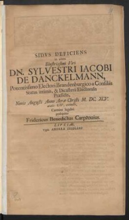 Sidus Deficiens in obitu Illustrissimi Viri Dn. Sylvestri Jacobi De Danckelmann, Potentissimo Electori Brandenburgico a Consiliis Status intimis, & Dicasterii Electoralis Praesidis, Nonis Augusti Anno Aerae Christi M.DC.XCV. aetatis LIV, extincti, Carmine lugubri prosequitur Fridericus Benedictus Carpzovius