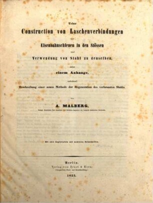 Ueber Construction von Laschenverbindungen der Eisenbahnschienen in den Stössen und Verwendung von Stahl zu denselben : nebst einem Anhange: Beschreibung einer neuen Methode der Regeneration des verbrannten Stahls