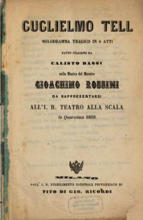 Guglielmo Tell : melodramma tragico in 4 atti ; da rappresentarsi all'I. R. Teatro alla Scala la quaresima 1858