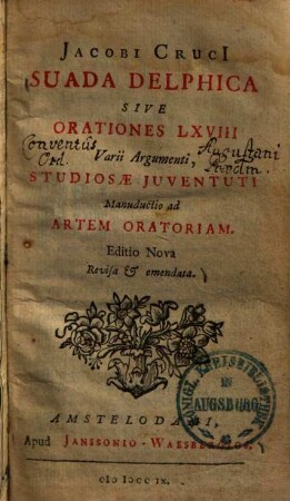 Jacobi Cruci Suada Delphica Sive Orationes LXVIII Varii Argumenti : Studiosae Juventuti Manuductio ad Artem Oratoriam
