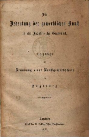Die Bedeutung der gewerblichen Kunst in der Industrie der Gegenwart : Vorschläge zur Gründung einer Kunstgewerbschule in Augsburg