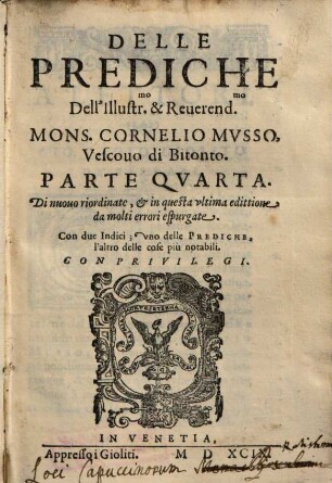 Delle Prediche Dell' Ill.mo & R.mo Mons.r Cornelio Mvsso Vescouo di Bitonto : Fatte da lui in varii luoghi & in diuersi tempi ; Le quali seruono per alcuni giorni Feriali, & Festiui di tutto l'Anno, 4