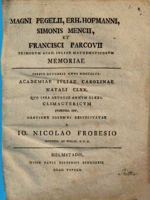 Magni Pegelii, Erh. Hoffmanni, Simonis Mencii et Francisci Parcovii, primorum academiae Iuliae mathematicorum memoriae ... oratione ... resuscitatae