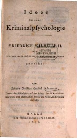 Ideen zu einer Kriminalpsychologie : Friedrich Wilhelm II., Dem Weisen Gesetzgeber Und Milden Richter geweihet