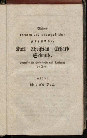 Meinem theuren und unvergeßlichen Freunde, Karl Christian Erhard Schmid, Professor der Philosophie und Diakonus zu Jena, widme ich dieses Buch