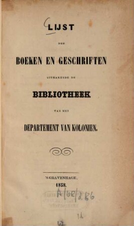 Lijst der boeken en geschriften uitmakende de Bibliotheek van het Departement van Koloniën : [Den Haag, Bibliotheek van het Departement van Koloniën]