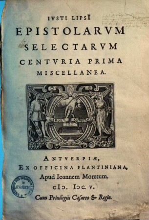 Ivsti Lipsi[i] Epistolarvm Selectarvm Centvria ... Miscellanea, Centuria 1