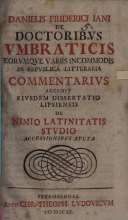 De doctoribus umbraticis, eorumque variis incommodis in republica literaria commentarius : accessit dissertatio de nimio latinitatis studio