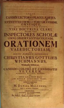 Ut candidi lectores plagulae huius ... orationem valedictoriam qua ... Christianus Gottlieb Wichmannus de candido colere ... aget, ipsis Calendis Maii auscultare ne graventur, candide cogitat M. Daniel Müllerus : [praefat. de candidi calculi in iudiciis Veterum usu]