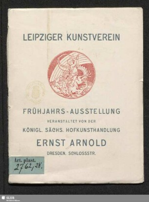 Frühjahrs-Ausstellung Leipziger Kunstverein : veranstaltet von der Königl. Sächs. Hofkunsthandlung Ernst Arnold Dresden