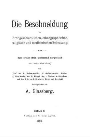 Die Beschneidung in ihrer geschichtlichen, ethnographischen, religiösen und medicinischen Bedeutung / zum ersten Male umfassend dargest. u. unter Mitw. von ... hrsg. von A. Glassberg