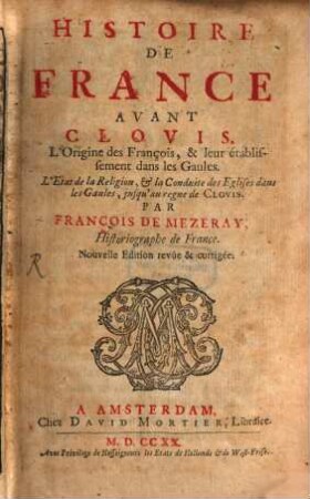 Histoire De France Avant Clovis : L'Origine des François, & leur établissement dans les Gaules. L'Etat de la Religion, & la Conduite des Eglises dans les Gaules, jusqu'au regne de Clovis