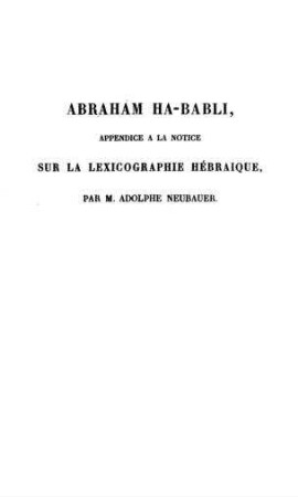 Abraham Ha-Babli : appendice à la notice sur la lexicographie hébraique. [Extrait / par Adolphe Neubauer