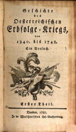 Geschichte des Oesterreichischen Erbfolge-Kriegs, von 1740. bis 1748. : Ein Versuch, 1