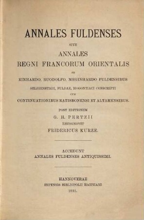 Annales Fuldenses sive Annales regni Francorum Orientalis : ab Einhardo, Ruodolfo, Meginhardo Fuldensibus Seligenstadi, Fuldae, Mogontiaci conscripti ; cum continuationibus Ratisbonensi et Altahensibus