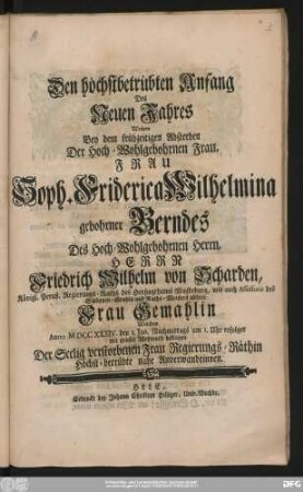 Den höchstbetrübten Anfang Des Neuen Jahres Wolten Bey dem frühzeitigen Absterben Der Hoch-Wohlgebohrnen Frau, Frau Soph. Friderica Wilhelmina gebohrner Berndes Des Hoch-Wohlgebohrnen Herrn, Herrn Friedrich Wilhelm von Scharden, Königl. Preuß. Regierungs-Raths des Hertzogthums Magdeburg ... Frau Gemahlin Welchen Anno MDCCXXXIV. den 1. Jan. Nachmitttags um 1. Uhr erfolget mit gröster Wehmuth beklagen Der Seelig verstorbenen Frau Regierungs-Räthin Höchst-betrübte nahe Anverwandtinnen.