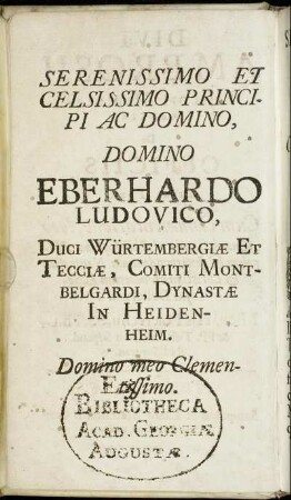 Serenissimo Et Celsissimo Principi Ac Domino, Domino Eberhardo Ludovico Duci Würtembergiæ Et Tecciæ [...]