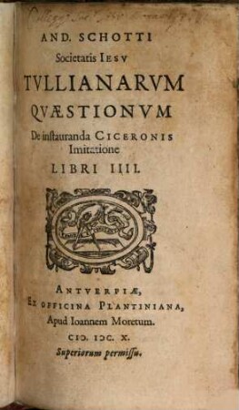 And. Schotti Societatis Jesu Tullianarum Quaestionum De instauranda Ciceronis Imitatione Libri IIII
