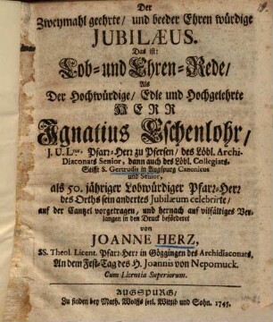 Lob- und Ehrenrede ... als Ignatius Eschenlohr, Canonicus des Collegiat-Stifts S. Gertrudis in Augsburg ... sein anderes Jubiläum celebrirte ...