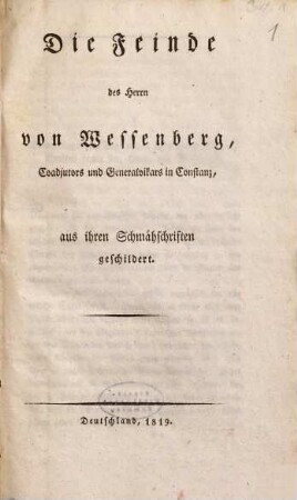 Die Feinde des Herrn von Wessenberg, Coadjutors und Generalvikars in Constanz : aus ihren Schmähschriften geschildert