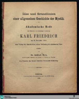 Idee und Grundlinien einer allgemeinen Geschichte der Mystik : akademische Rede zum Geburtsfeste des höchstseligen Grossherzogs Karl Friedrich am 22. November 1892 beim Vortrage des Jahresberichtes und der Verkündung der akademischen Preise