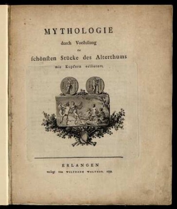 Mythologie durch Vorstellung der schönsten Stücke des Alterthums mit Kupfern erläutert