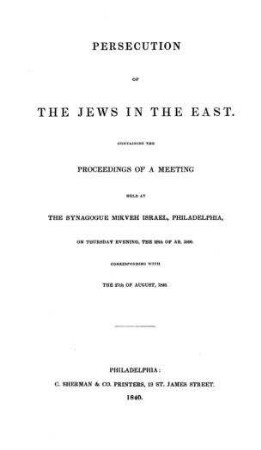 Persecution of the Jews in the east : containing the proceedings of a meeting held at the synagogue Mikveh Israel, Philadelphia ... the 27th of Aug., 1840