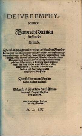 De Ivre Emphyteutico : Darin[n] angezaigt wirdet, wie es zwischen dem Grundtherrn, vnd dem Bawrechter, ... gehandelt ... solle werden, ... = Bawrecht die man sonst nendt Erbrecht