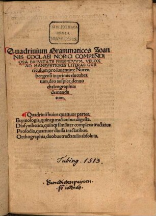 Quadriuium Grammatices Joannis Coclaei Norici : Compendiosa Brevitate Perspicvvm, Velox Ad Mansvetiores Literas Cvriculum pro iuuentute Nurenbergensi in primis elucubratum tum ... denuo chalcographiae demendatum ...