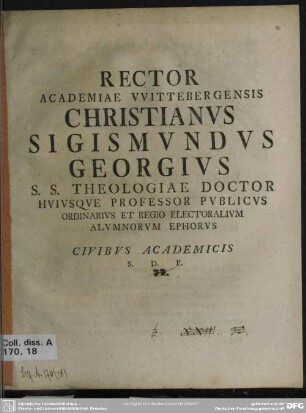 Rector Academiae Wittebergensis Christianus Sigismundus Georgius S. S. Theologiae Doctor Huiusque Professor Publicus Ordinarius Et Regio Electoralium Alumnorum Ephorus Civibus Academicis S. D. P.