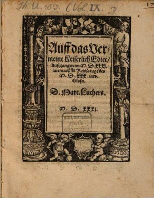 Aüff das Vermeint Keiserlich Edict, Außgangen im M.D.XXXj. iare, nach de[m] Reichstage des M.D.XXX. iars. Glosa. D. Mart. Luthers. : M.D.XXXj.