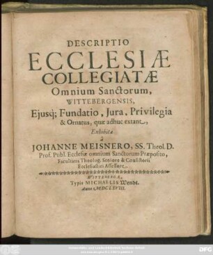 Descriptio Ecclesiae Collegiatae Omnium Sanctorum, Wittebergensis, Eiusq[ue] Fundatio, Iura, Privilegia & Ornatus, quae adhuc extant