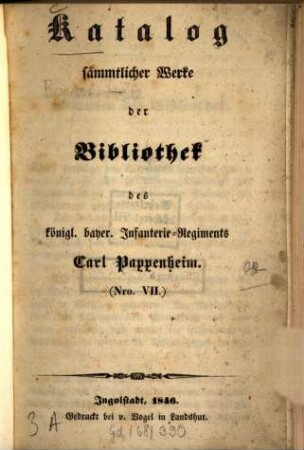 Katalog sämmtlicher Werke der Bibliothek des Königl. bayer. Infanterie-Regiments Carl Pappenheim  : [Ingolstadt, Bibl. d. Königl. bayer. Infanterie-Regiments Carl Pappenheim]