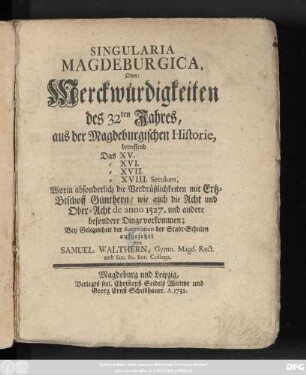 [Theil 1]: Worin absonderlich die Verdrüßlichkeiten mit Ertz-Bischoff Günthern, wie auch die Acht und Ober-Acht de anno 1527. und andere besondere Dinge vorkommen