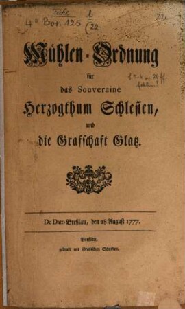Mühlen-Ordnung für das Souveraine Herzogthum Schlesien, und die Grafschaft Glatz : De Dato Breßlau, den 28 August 1777.