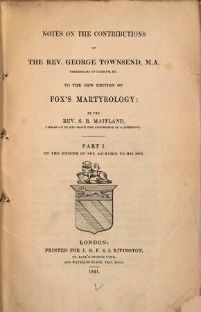 Notes on the Contributions of the Rev. George Townsend, M.A. ... to the new Edition of Fox's Martyrology. 1, On the memoir of Fox ascribed to his son